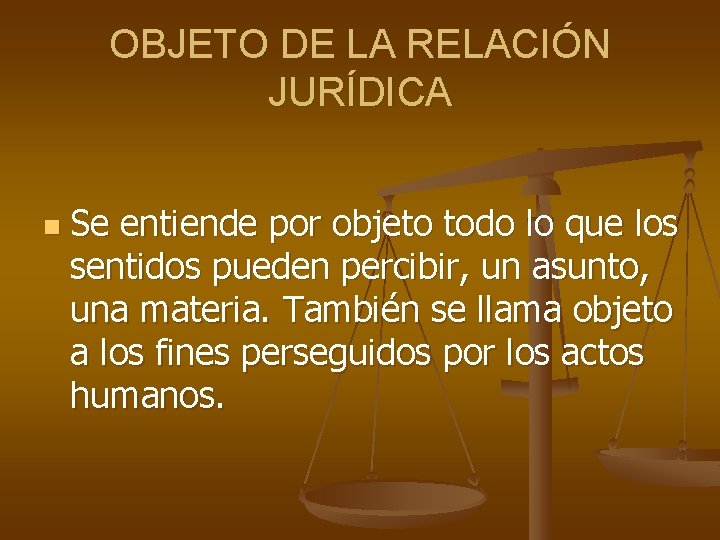 OBJETO DE LA RELACIÓN JURÍDICA n Se entiende por objeto todo lo que los