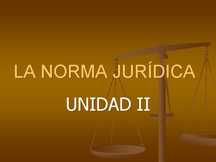 LA NORMA JURÍDICA UNIDAD II 