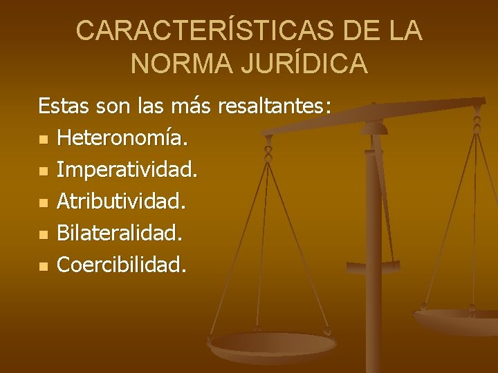 CARACTERÍSTICAS DE LA NORMA JURÍDICA Estas son las más resaltantes: n Heteronomía. n Imperatividad.