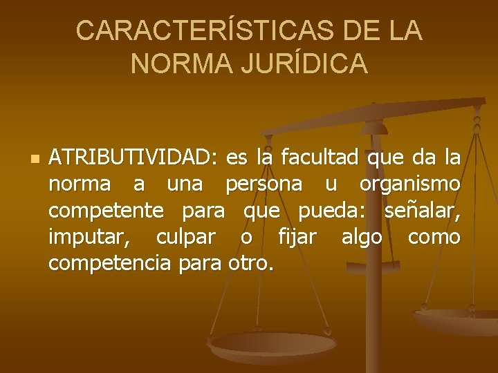 CARACTERÍSTICAS DE LA NORMA JURÍDICA n ATRIBUTIVIDAD: es la facultad que da la norma CARACTERÍSTICAS DE LA NORMA JURÍDICA n ATRIBUTIVIDAD: es la facultad que da la norma