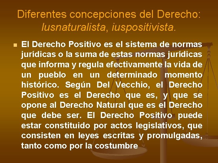 Diferentes concepciones del Derecho: lusnaturalista, iuspositivista. n El Derecho Positivo es el sistema de