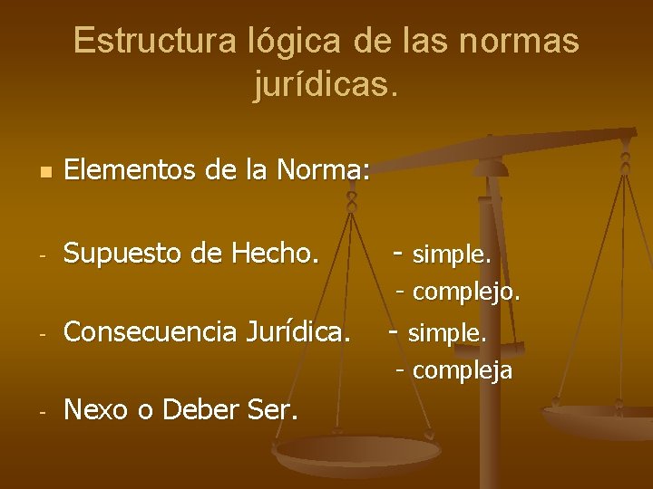 Estructura lógica de las normas jurídicas. n Elementos de la Norma: - Supuesto de Estructura lógica de las normas jurídicas. n Elementos de la Norma: - Supuesto de