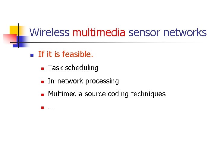 Wireless multimedia sensor networks n If it is feasible. n Task scheduling n In-network