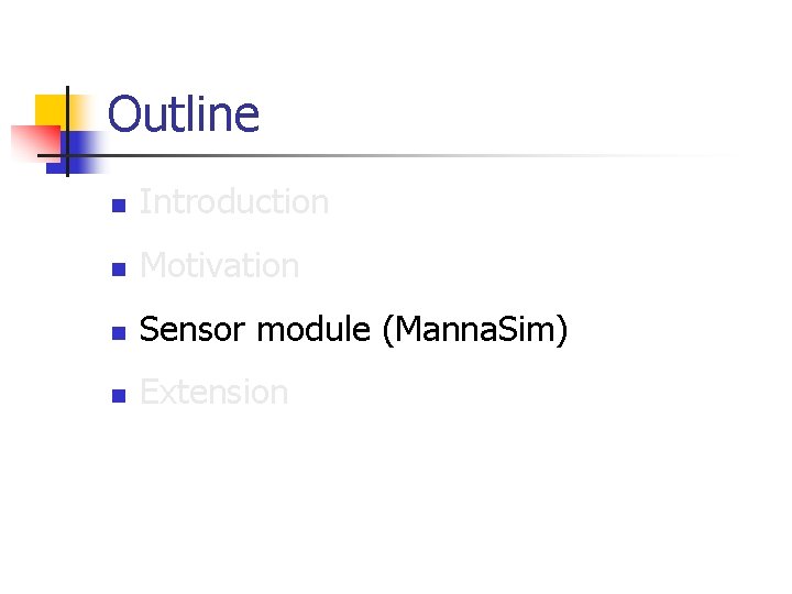 Outline n Introduction n Motivation n Sensor module (Manna. Sim) n Extension 