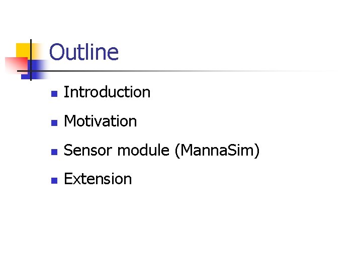 Outline n Introduction n Motivation n Sensor module (Manna. Sim) n Extension 