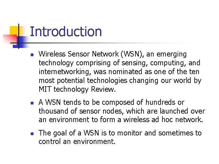 Introduction n Wireless Sensor Network (WSN), an emerging technology comprising of sensing, computing, and