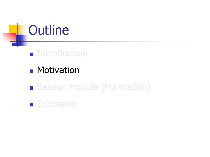 Outline n Introduction n Motivation n Sensor module (Manna. Sim) n Extension 