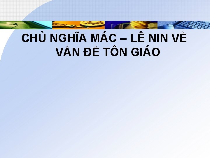 CHỦ NGHĨA MÁC – LÊ NIN VỀ VẤN ĐỀ TÔN GIÁO 