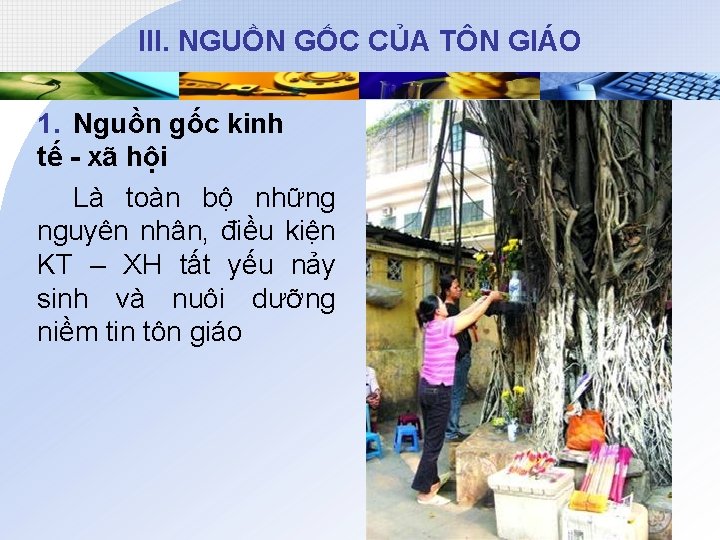 III. NGUỒN GỐC CỦA TÔN GIÁO 1. Nguồn gốc kinh tế - xã hội