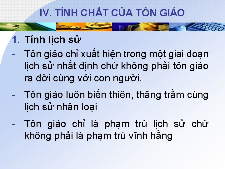 IV. TÍNH CHẤT CỦA TÔN GIÁO 1. Tính lịch sử - Tôn giáo chỉ