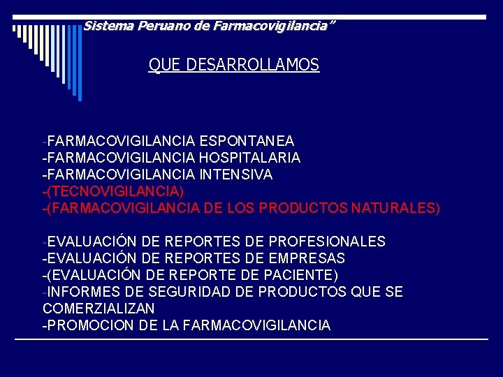 Sistema Peruano de Farmacovigilancia” QUE DESARROLLAMOS -FARMACOVIGILANCIA ESPONTANEA -FARMACOVIGILANCIA HOSPITALARIA -FARMACOVIGILANCIA INTENSIVA -(TECNOVIGILANCIA) -(FARMACOVIGILANCIA