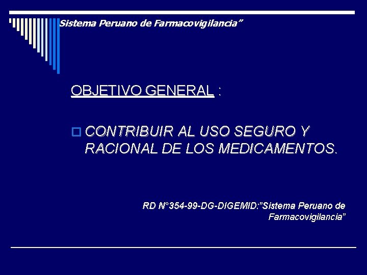 Sistema Peruano de Farmacovigilancia” OBJETIVO GENERAL : o CONTRIBUIR AL USO SEGURO Y RACIONAL