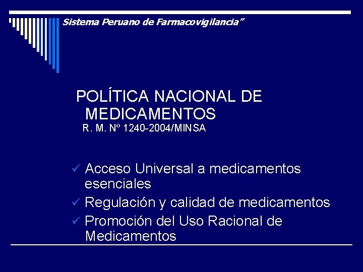 Sistema Peruano de Farmacovigilancia” POLÍTICA NACIONAL DE MEDICAMENTOS R. M. Nº 1240 -2004/MINSA ü