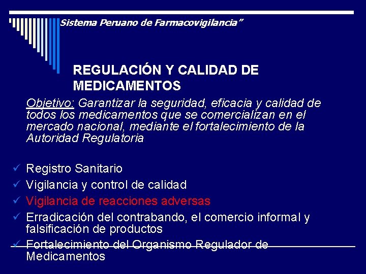 Sistema Peruano de Farmacovigilancia” REGULACIÓN Y CALIDAD DE MEDICAMENTOS Objetivo: Garantizar la seguridad, eficacia