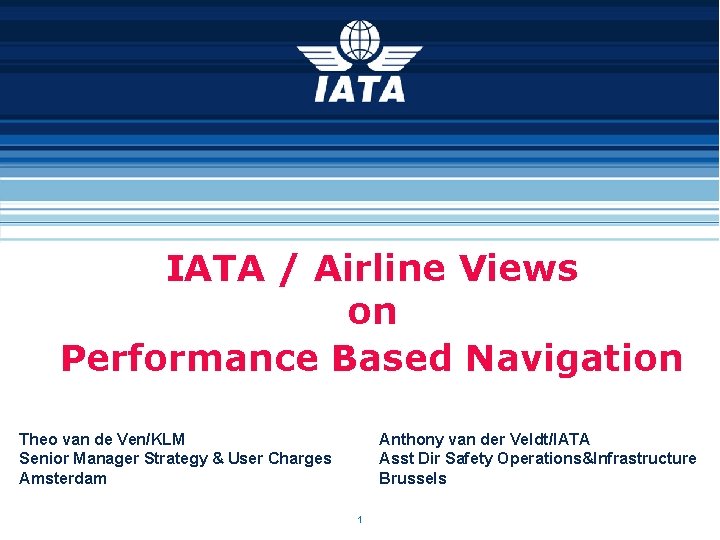 IATA / Airline Views on Performance Based Navigation Theo van de Ven/KLM Senior Manager