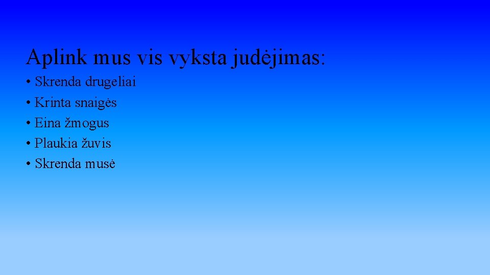 Aplink mus vis vyksta judėjimas: • Skrenda drugeliai • Krinta snaigės • Eina žmogus