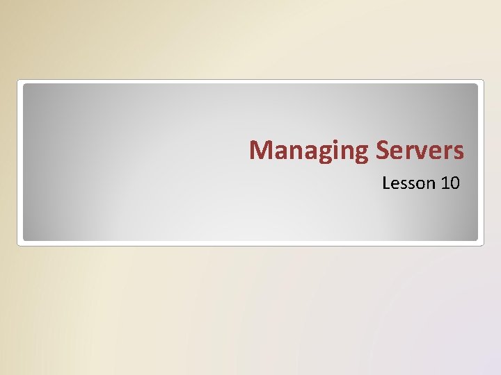 Managing Servers Lesson 10 