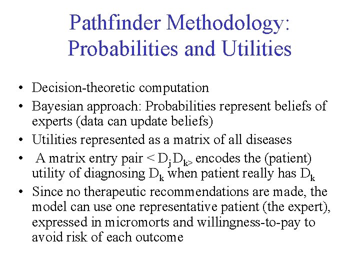 Pathfinder Methodology: Probabilities and Utilities • Decision-theoretic computation • Bayesian approach: Probabilities represent beliefs