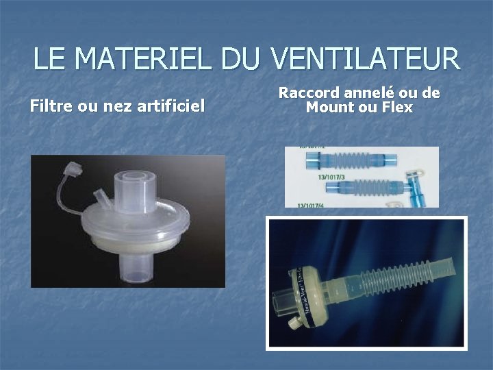 LE MATERIEL DU VENTILATEUR Filtre ou nez artificiel Raccord annelé ou de Mount ou