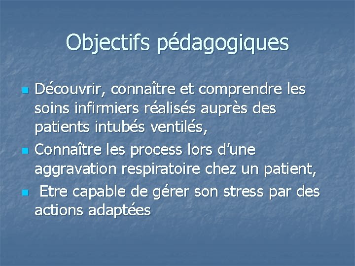 Objectifs pédagogiques n n n Découvrir, connaître et comprendre les soins infirmiers réalisés auprès