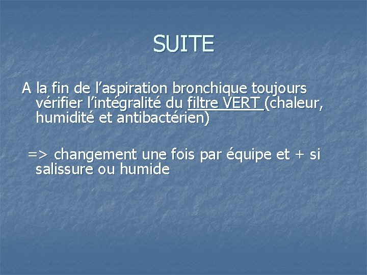 SUITE A la fin de l’aspiration bronchique toujours vérifier l’intégralité du filtre VERT (chaleur,