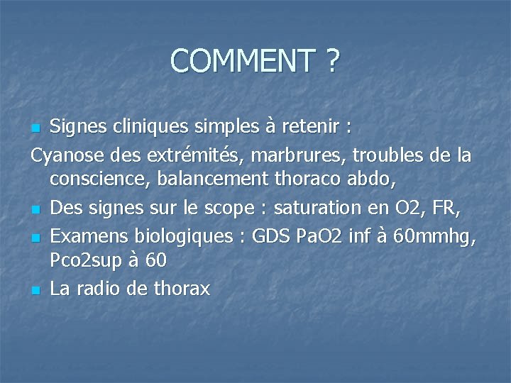 COMMENT ? Signes cliniques simples à retenir : Cyanose des extrémités, marbrures, troubles de
