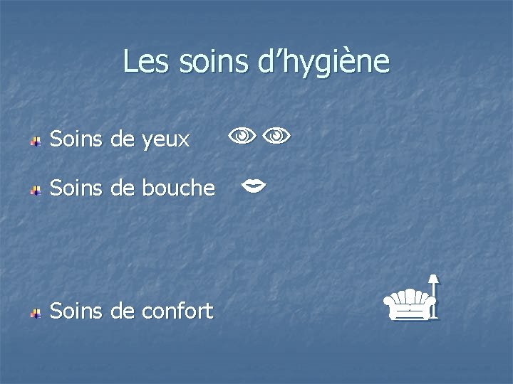 Les soins d’hygiène Soins de yeux Soins de bouche Soins de confort 