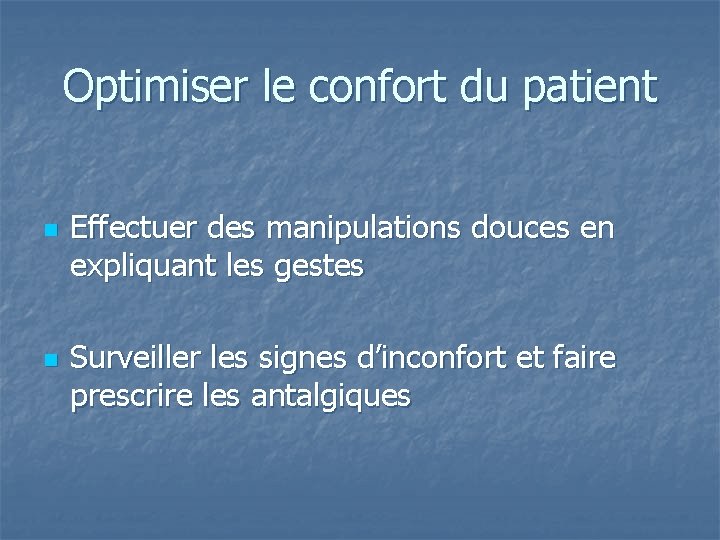 Optimiser le confort du patient n n Effectuer des manipulations douces en expliquant les
