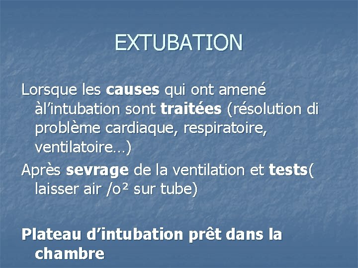 EXTUBATION Lorsque les causes qui ont amené àl’intubation sont traitées (résolution di problème cardiaque,
