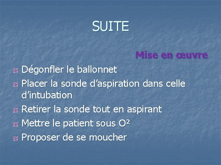 SUITE Mise en œuvre Dégonfler le ballonnet Placer la sonde d’aspiration dans celle d’intubation