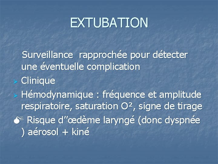 EXTUBATION Surveillance rapprochée pour détecter une éventuelle complication Ø Clinique Ø Hémodynamique : fréquence