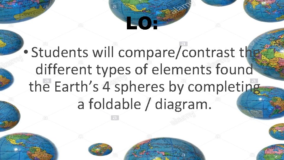 LO: • Students will compare/contrast the different types of elements found the Earth’s 4