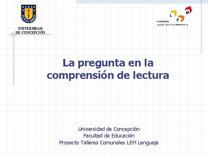 UNIVERSIDAD DE CONCEPCIÓN La pregunta en la comprensión de lectura Universidad de Concepción Facultad UNIVERSIDAD DE CONCEPCIÓN La pregunta en la comprensión de lectura Universidad de Concepción Facultad