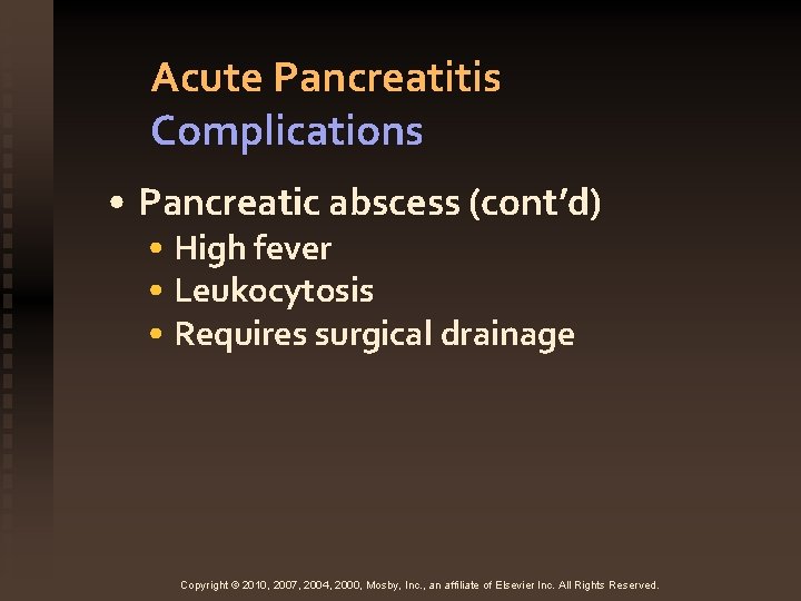 Acute Pancreatitis Complications • Pancreatic abscess (cont’d) • High fever • Leukocytosis • Requires