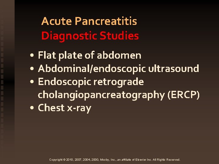 Acute Pancreatitis Diagnostic Studies • Flat plate of abdomen • Abdominal/endoscopic ultrasound • Endoscopic