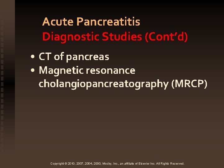 Acute Pancreatitis Diagnostic Studies (Cont’d) • CT of pancreas • Magnetic resonance cholangiopancreatography (MRCP)