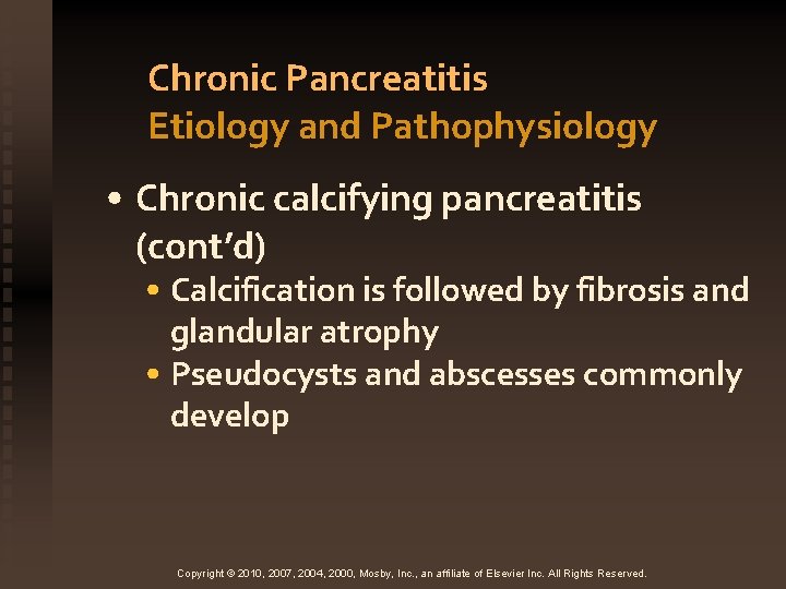 Chronic Pancreatitis Etiology and Pathophysiology • Chronic calcifying pancreatitis (cont’d) • Calcification is followed