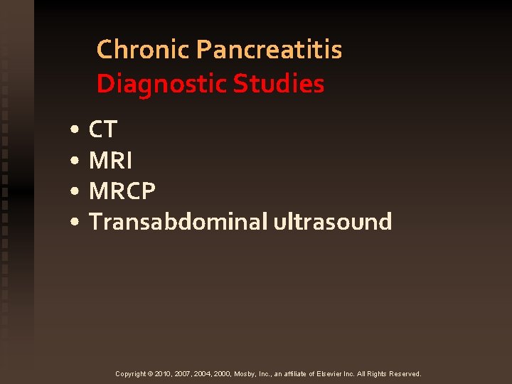 Chronic Pancreatitis Diagnostic Studies • CT • MRI • MRCP • Transabdominal ultrasound Copyright