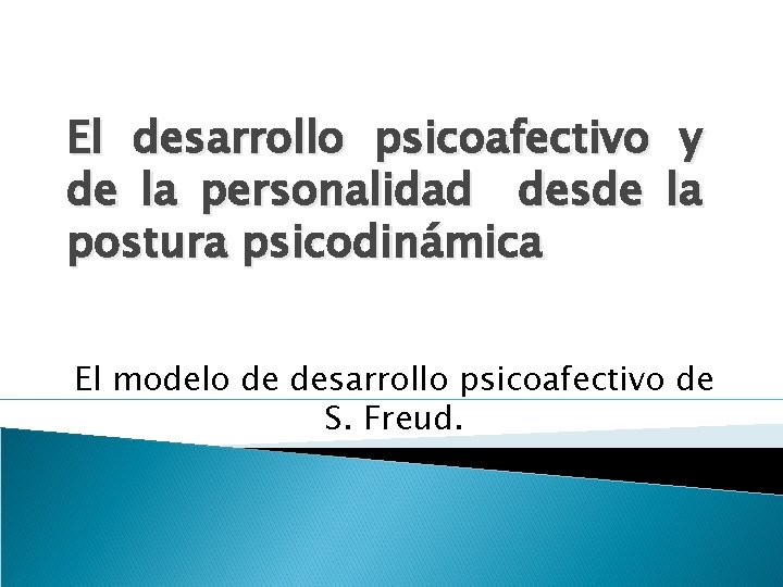 El desarrollo psicoafectivo de la personalidad desde postura psicodinámica y la El modelo de