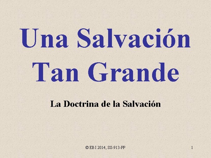 Una Salvación Tan Grande La Doctrina de la Salvación © EBI 2014, SS-913 -PP