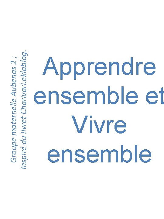 Groupe maternelle Aubenas 2 ; Inspiré du livret Charivari. eklablog. Apprendre ensemble et Vivre