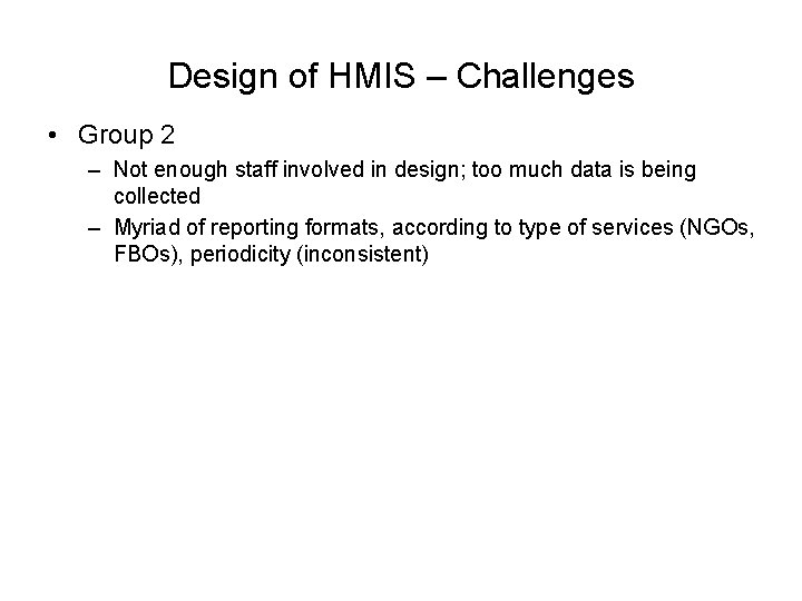 Design of HMIS – Challenges • Group 2 – Not enough staff involved in Design of HMIS – Challenges • Group 2 – Not enough staff involved in