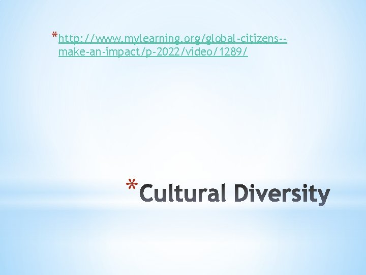 *http: //www. mylearning. org/global-citizens-make-an-impact/p-2022/video/1289/ * 