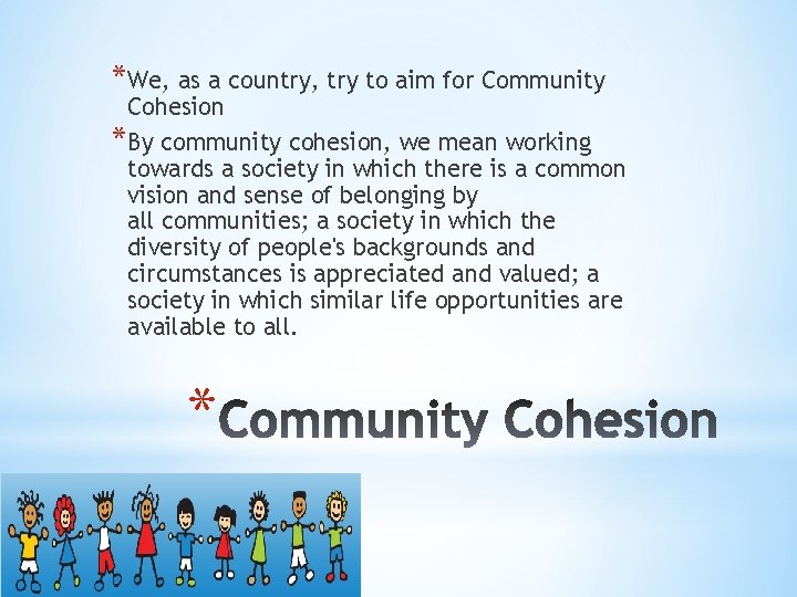 *We, as a country, try to aim for Community Cohesion *By community cohesion, we