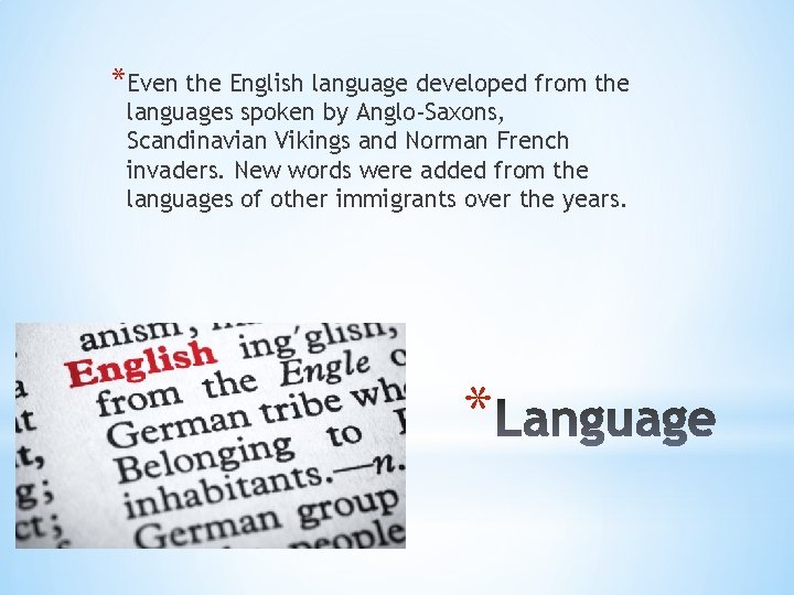 *Even the English language developed from the languages spoken by Anglo-Saxons, Scandinavian Vikings and