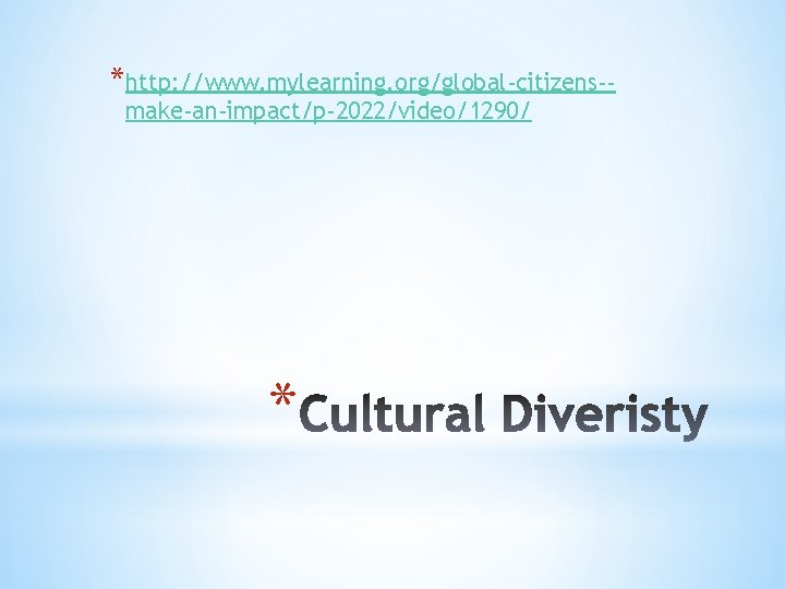 *http: //www. mylearning. org/global-citizens-make-an-impact/p-2022/video/1290/ * 