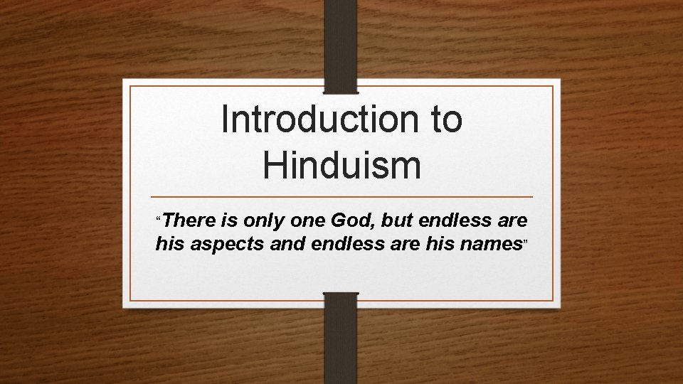 Introduction to Hinduism “There is only one God, but endless are his aspects and