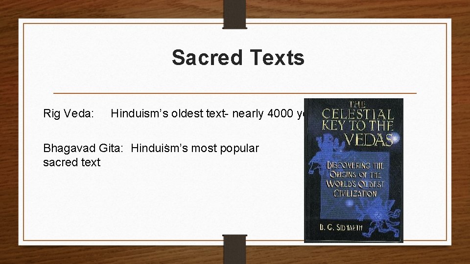 Sacred Texts Rig Veda: Hinduism’s oldest text- nearly 4000 years. . Bhagavad Gita: Hinduism’s