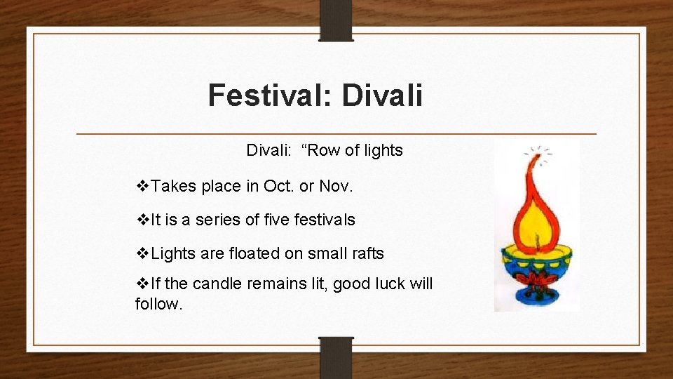 Festival: Divali: “Row of lights v. Takes place in Oct. or Nov. v. It