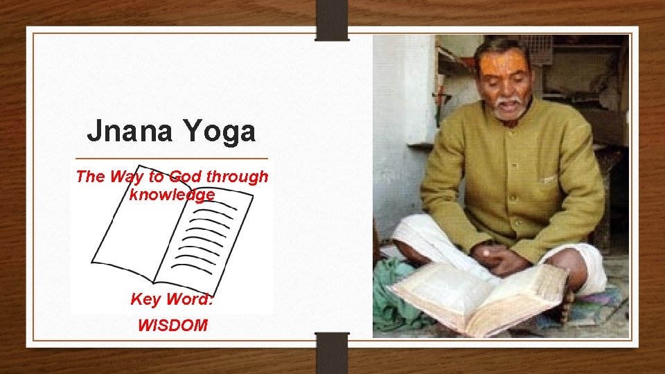 Jnana Yoga The Way to God through knowledge Key Word: WISDOM 